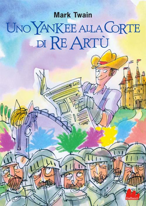 Cover of the book Uno yankee alla corte di Re Artù by Mark Twain, Gallucci