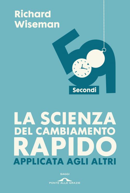 Cover of the book La scienza del cambiamento rapido applicata agli altri. 59 secondi by Richard Wiseman, Ponte alle Grazie