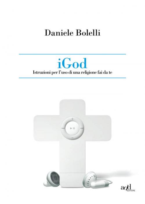 Cover of the book iGod. Istruzione per l'uso di una religione fai da te. by Daniele Bolelli, ADD Editore