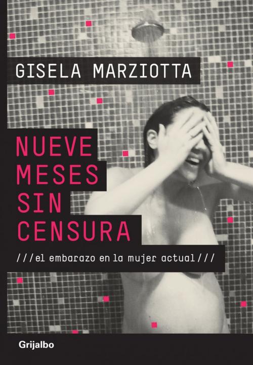 Cover of the book Nueve meses sin censura by Gisela Marziotta, Penguin Random House Grupo Editorial Argentina