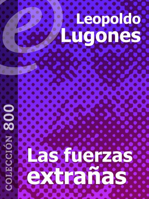 Cover of the book Las fuerzas extrañas by Leopoldo Lugones, eLibros Editorial SAS