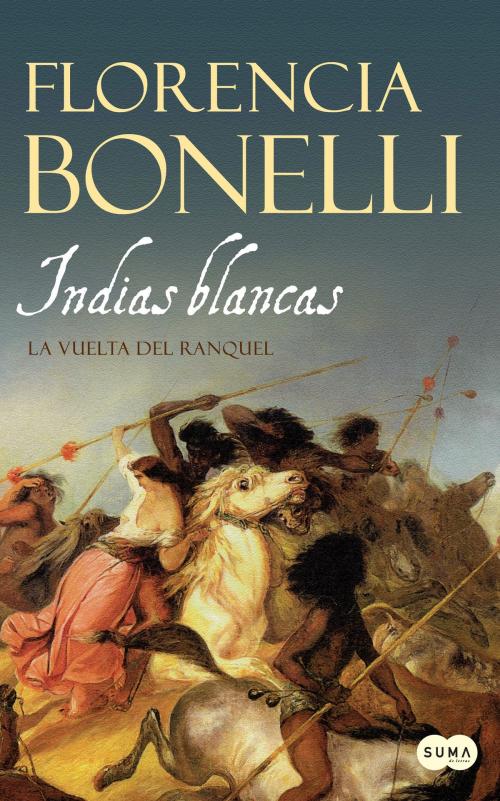 Cover of the book Indias blancas 2. La vuelta del ranquel by Florencia Bonelli, Penguin Random House Grupo Editorial Argentina