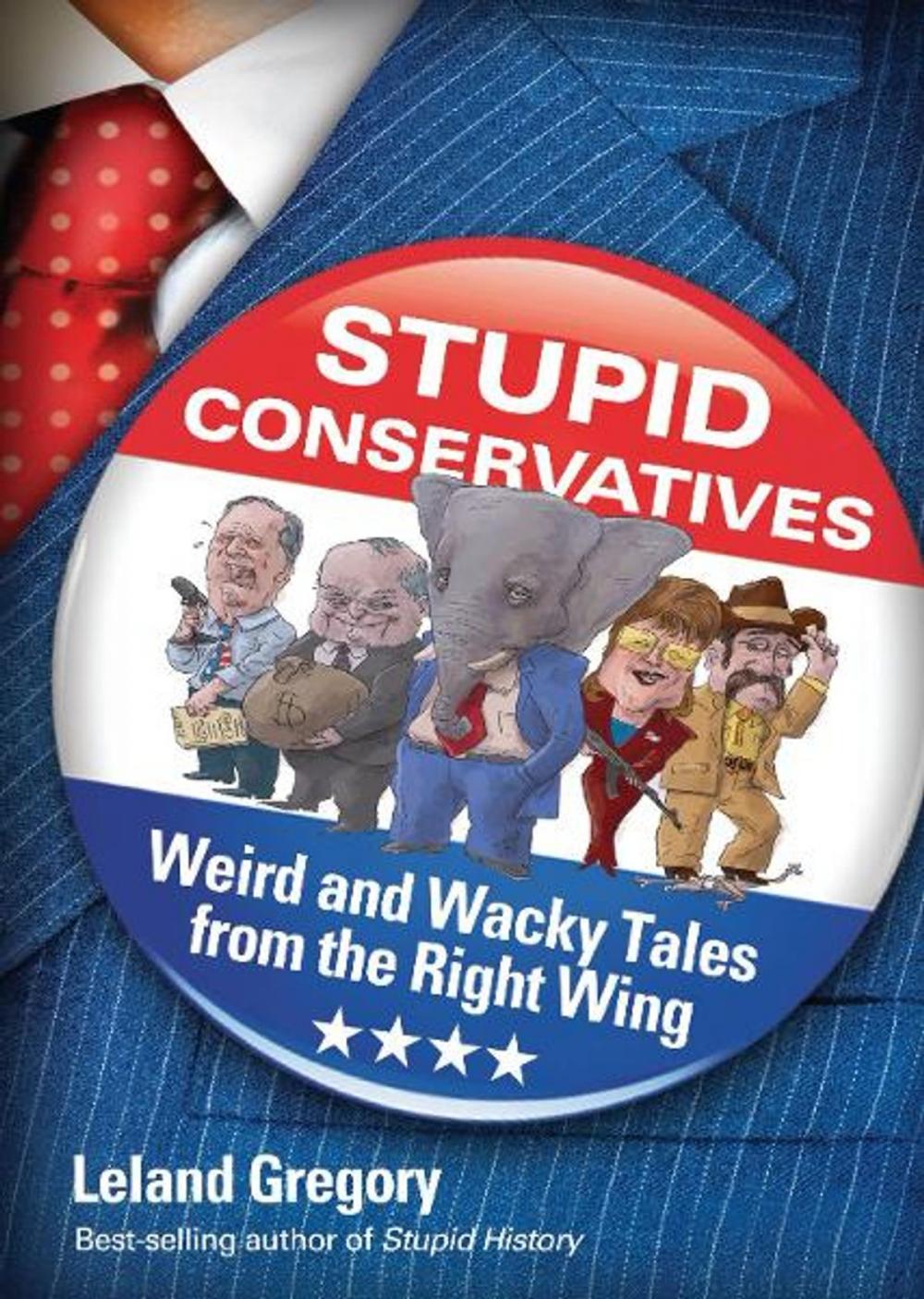 Big bigCover of Stupid Conservatives: Weird and Wacky Tales from the Right Wing