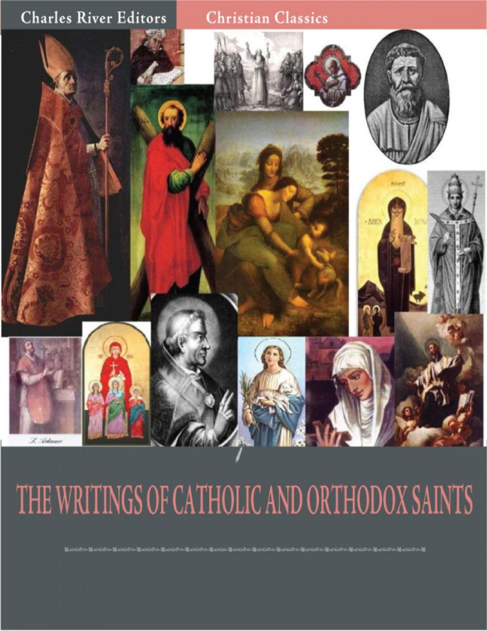 Big bigCover of The Writings of Catholic and Orthodox Saints: Classic Works of St. Augustine, St. Ignatius, St. Anselm, St. John Damascene, and Others (Illustrated Edition)