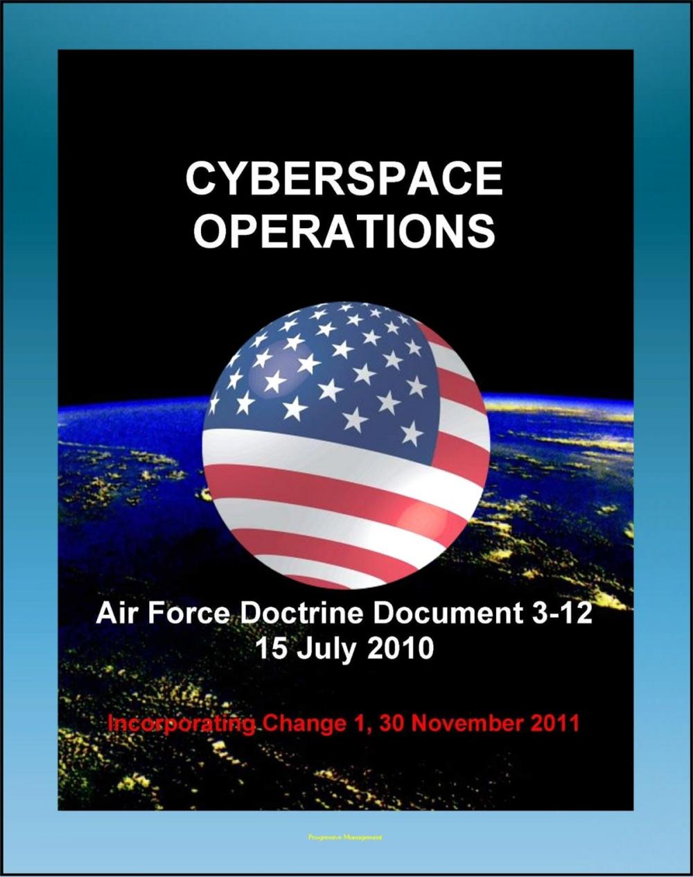 Big bigCover of Air Force Doctrine Document 3-12, Cyberspace Operations: Malware, Network Defense, Definitions, Policy and Doctrine, U.S. National Cyberspace Policy, United States Strategic Command