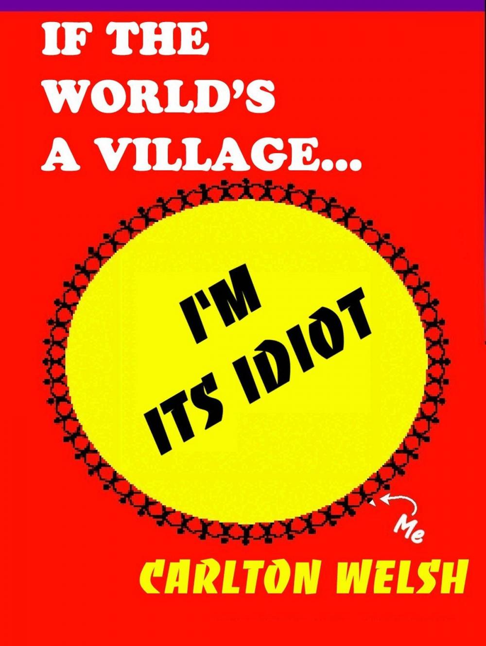 Big bigCover of If the World's a Village, I'm Its Idiot
