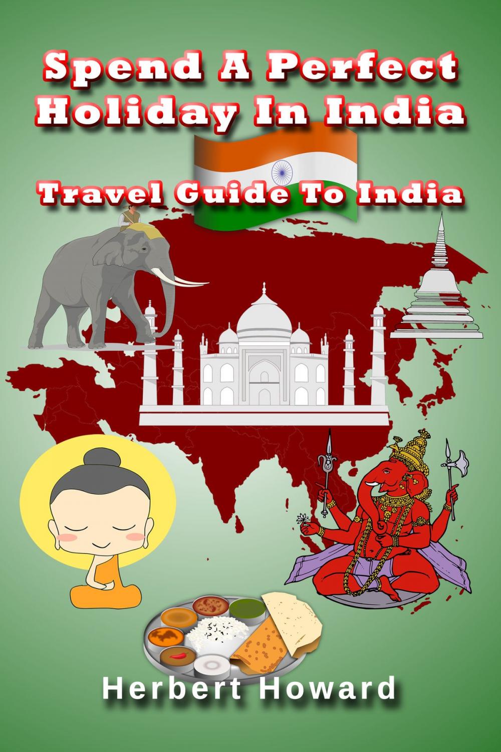 Big bigCover of Spend A Perfect Holiday In India: Travel Guide To India