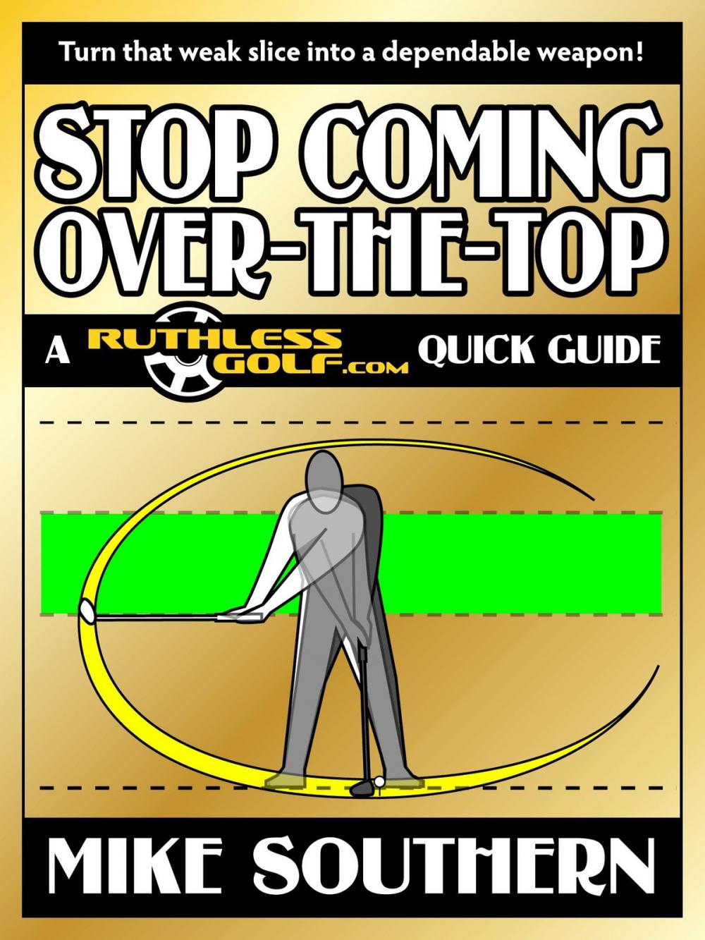 Big bigCover of Stop Coming Over-the-Top: A RuthlessGolf.com Quick Guide