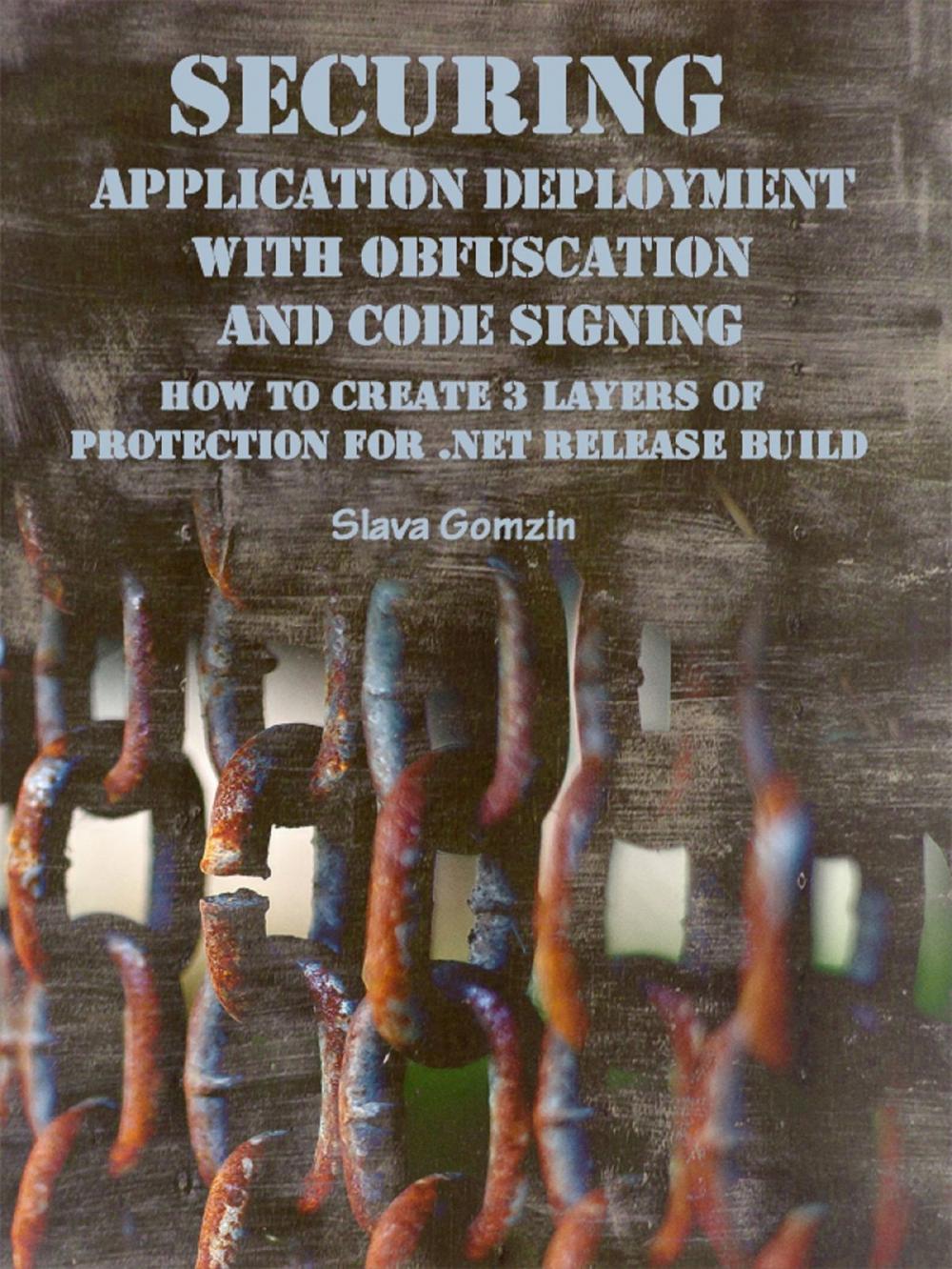 Big bigCover of Securing Application Deployment with Obfuscation and Code Signing: How to Create 3 Layers of Protection for .NET Release Build