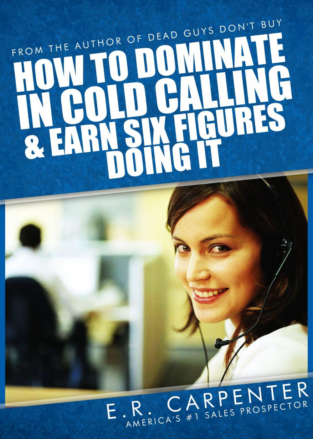 Big bigCover of How to Dominate in Cold Calling and Earn Six Figures Doing It