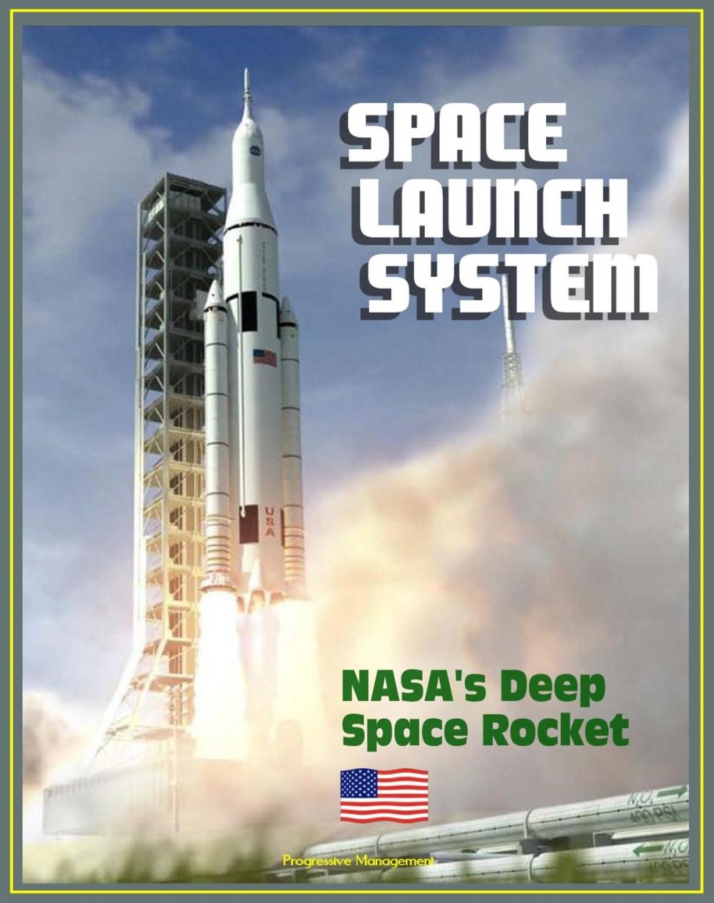 Big bigCover of Space Launch System (SLS): America's Next Manned Rocket for NASA Deep Space Exploration to the Moon, Asteroids, Mars - Rocket Plans, Ground Facilities, Tests, Saturn V Comparisons, Configurations