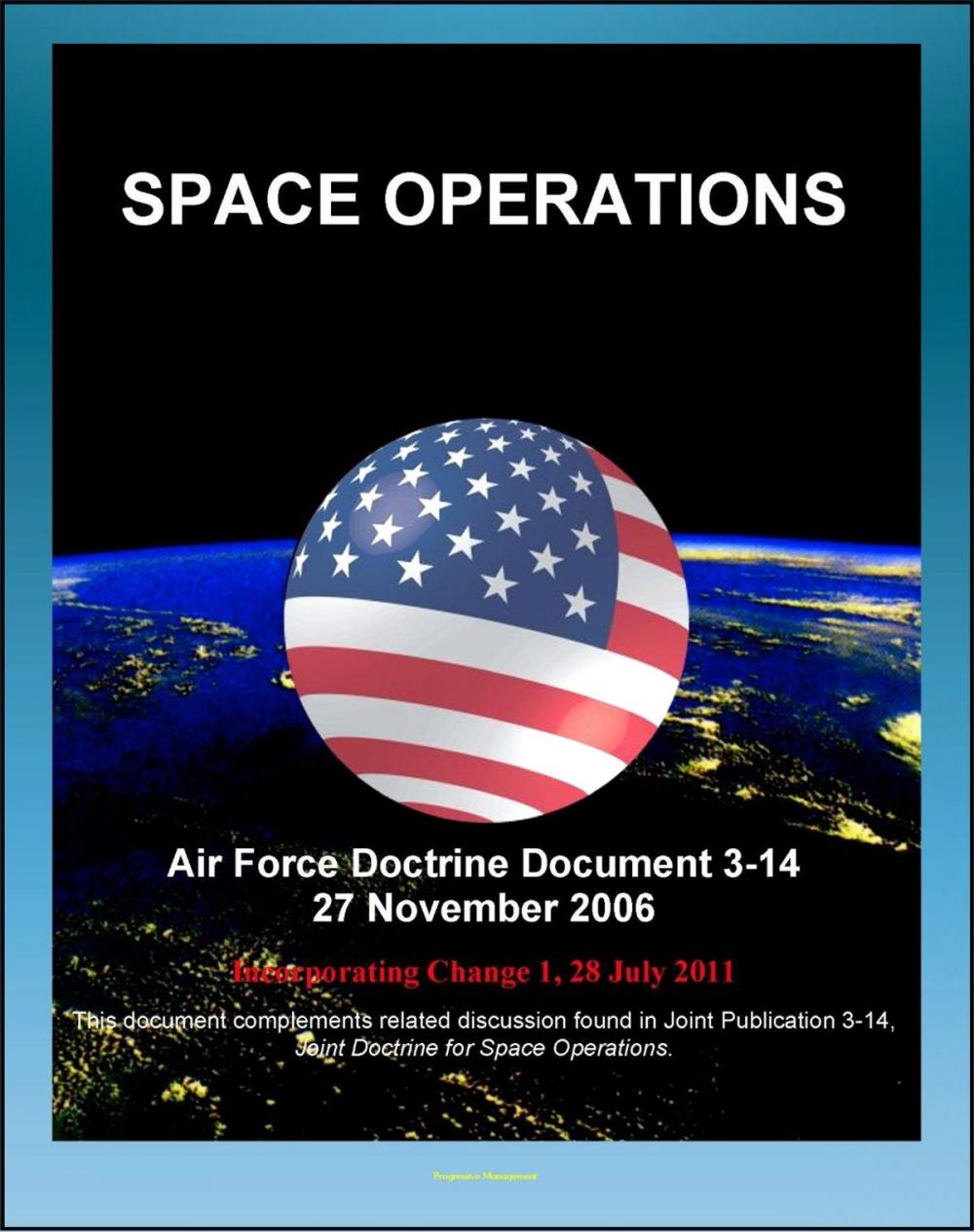 Big bigCover of Air Force Doctrine Document 3-14: Space Operations - Global and Theater Space Forces, Spacelift, Types of Orbits, Operational Advantages, Integrating Civil, Commercial, Foreign Space Assets