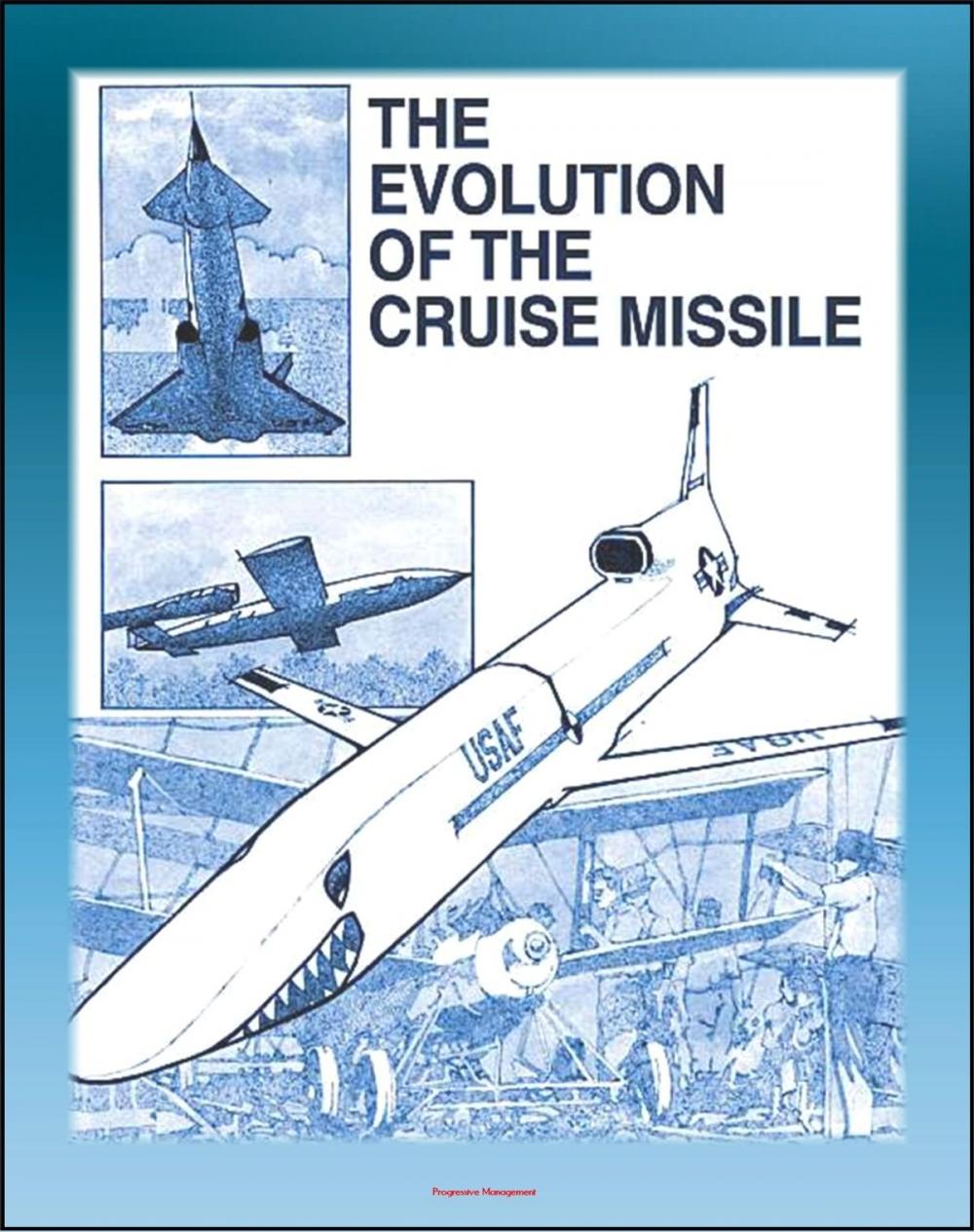 Big bigCover of The Evolution of the Cruise Missile: Comprehensive History from the V-1 and V-2 to the Tomahawk and Snark, ALCM, SLCM, GLCM, Sperry Gyroscope, JATO