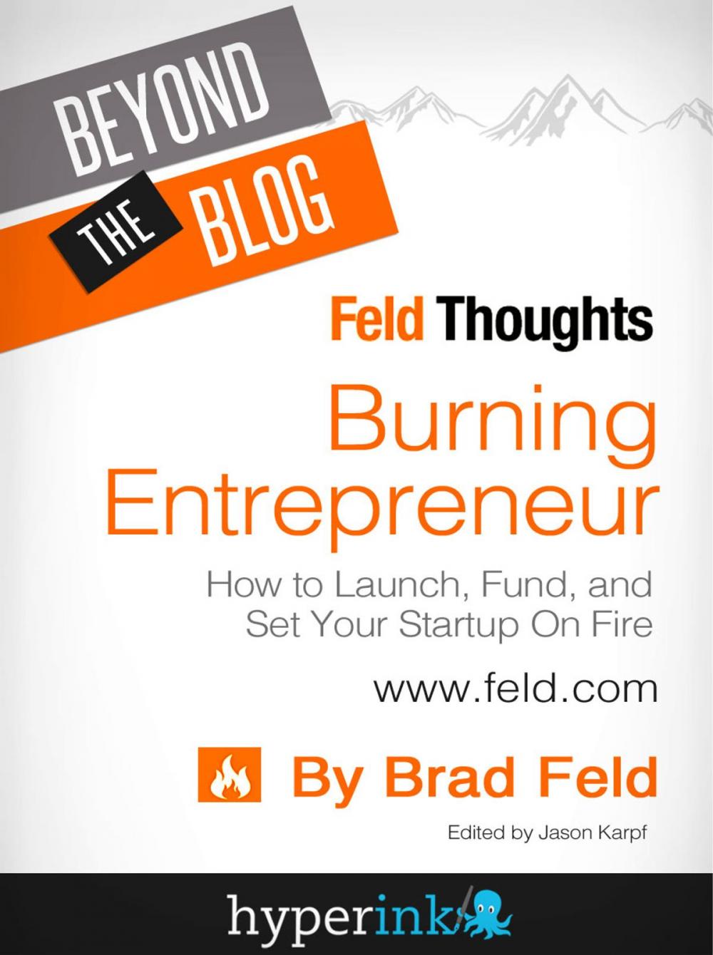 Big bigCover of Beyond The Blog: Brad Feld's Burning Entrepreneur - How to Launch, Fund, and Set Your Start-Up On Fire!