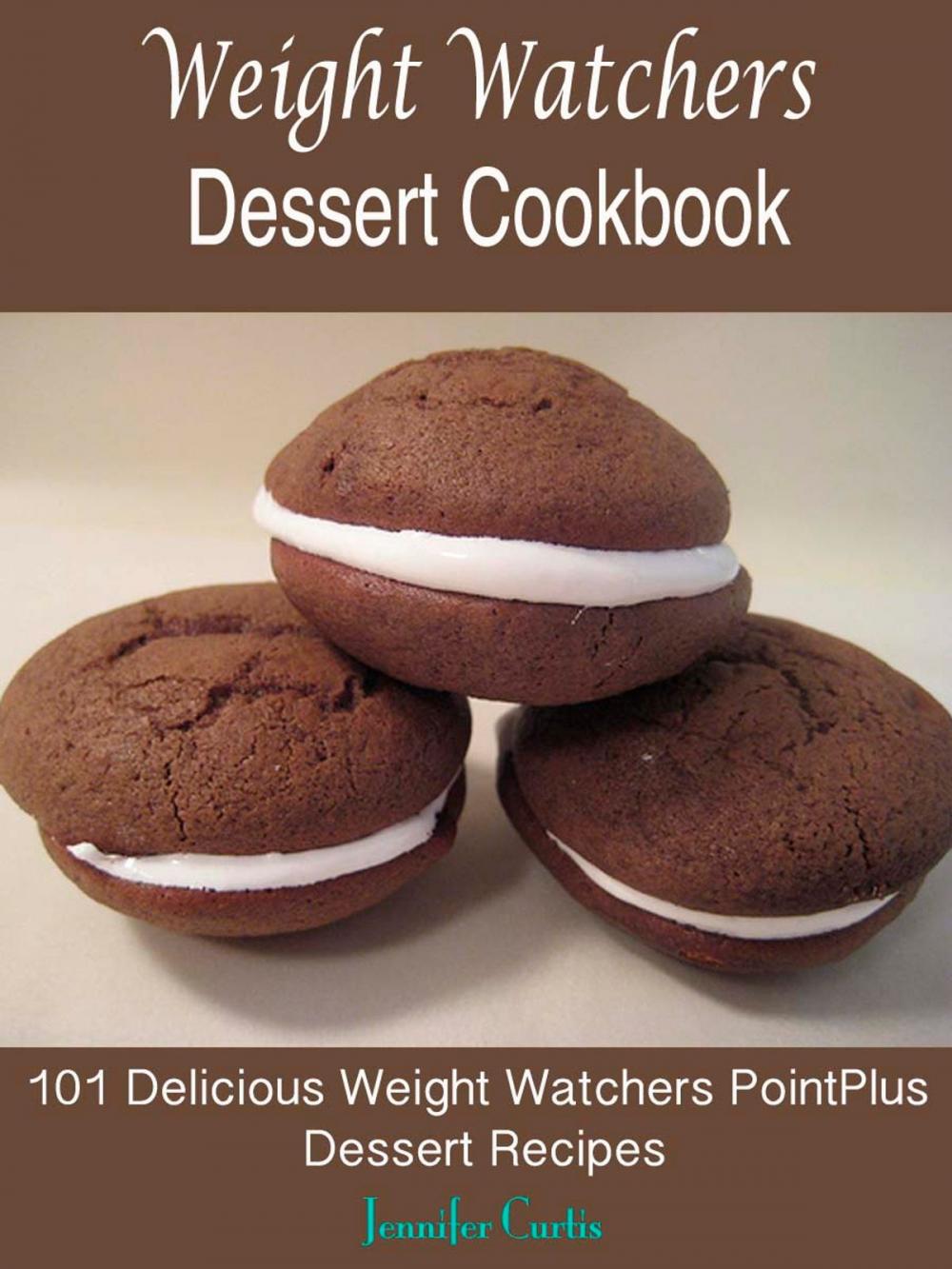 Big bigCover of Weight Watchers Dessert Cookbook : 101 Delicious Weight Watchers PointPlus Dessert Recipes