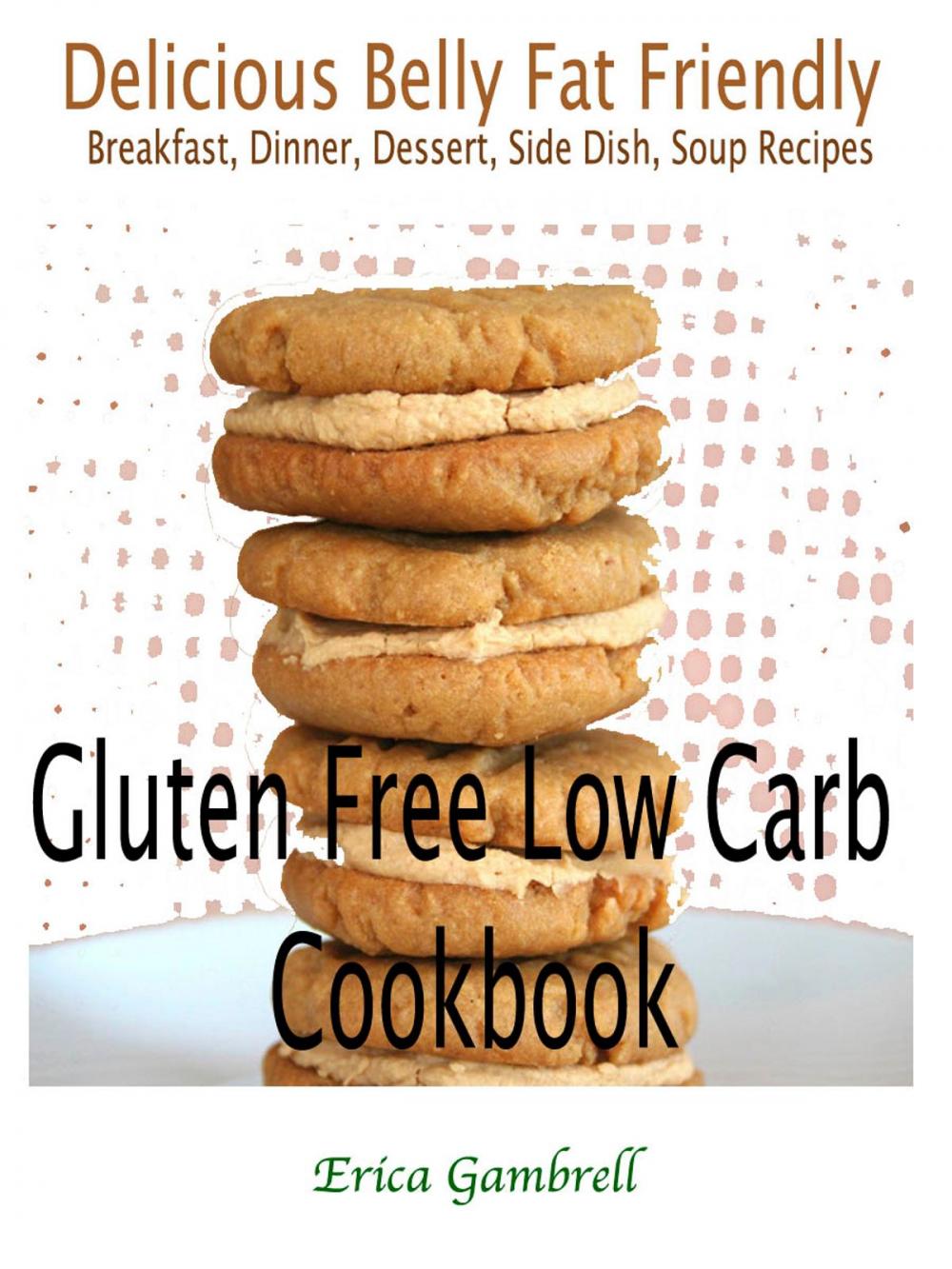 Big bigCover of Gluten Free Low Carb Cookbook : Delicious Wheat Belly Friendly Breakfast, Dinner, Dessert, Side Dish, Soup Recipes