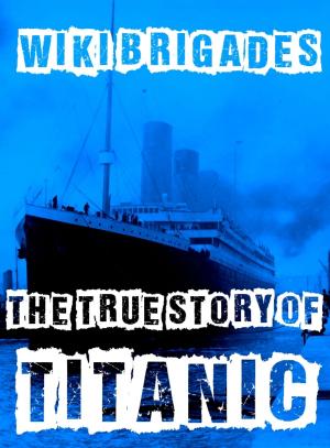 Cover of the book The True Story Of Titanic by Jacopo Pezzan, Giacomo Brunoro