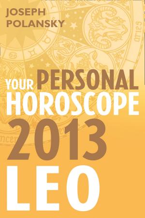 Cover of the book Leo 2013: Your Personal Horoscope by J. A. Kerley