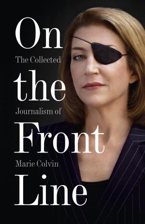 Cover of the book On the Front Line: The Collected Journalism of Marie Colvin by Neil Somerville