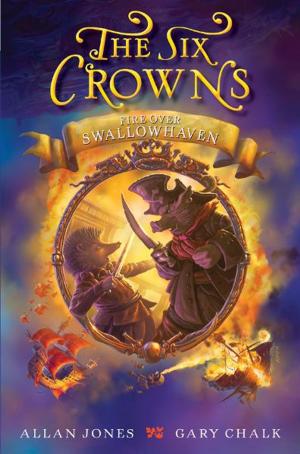 Cover of the book The Six Crowns: Fire over Swallowhaven by Lynne Rae Perkins