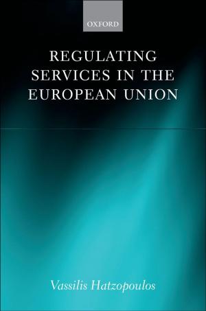 Cover of the book Regulating Services in the European Union by Rodrigo Olivares-Caminal, Alan Kornberg, Sarah Paterson, John Douglas, Randall Guynn, Dalvinder Singh