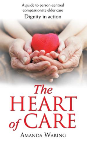 Cover of the book The Heart of Care: Dignity in Action by Chris Mullin