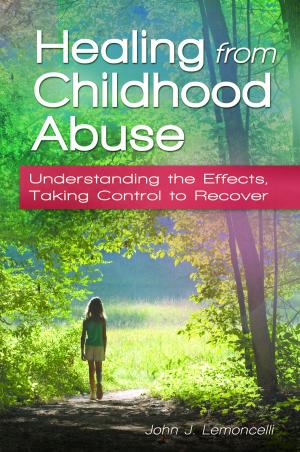 Cover of the book Healing from Childhood Abuse: Understanding the Effects, Taking Control to Recover by James E. Perone