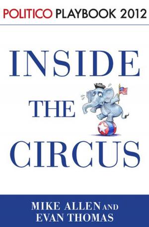 Book cover of Inside the Circus--Romney, Santorum and the GOP Race: Playbook 2012 (POLITICO Inside Election 2012)