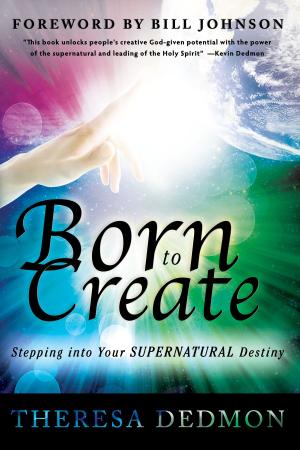Cover of the book Born to Create: Stepping Into Your Supernatural Destiny by Kathleen Mullen