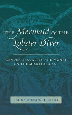 Cover of the book The Mermaid and the Lobster Diver: Gender, Sexuality, and Money on the Miskito Coast by Nancy Wood
