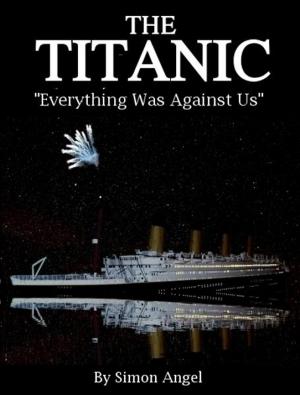 Cover of the book The Titanic - Everything Was Against Us by Jon Yu