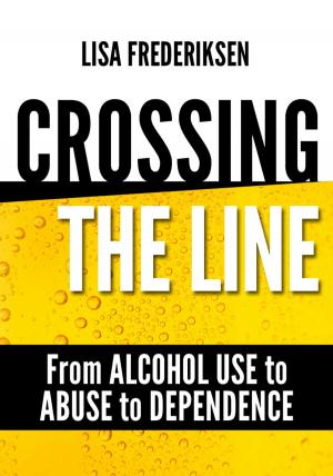 Book cover of Crossing the Line From Alcohol Use to Abuse to Dependence