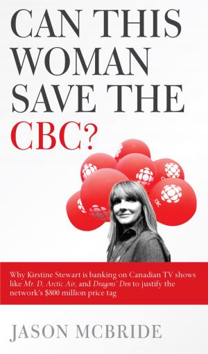 Cover of the book Can This Woman Save the CBC? Why Kirstine Stewart is banking on Canadian TV shows like Mr. D, Arctic Air, and Dragons' Den to justify the network's $800 million price tag by Michelle Dujardin