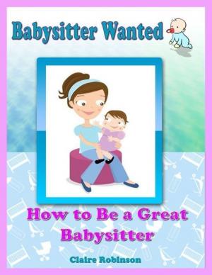 Cover of the book Babysitter Wanted: How to Be a Great Babysitter by Dr. David Oyedepo