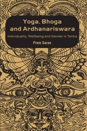 Cover of the book Yoga, Bhoga and Ardhanariswara by Michael J Stopper