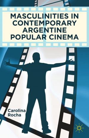 Cover of the book Masculinities in Contemporary Argentine Popular Cinema by J. Goosby Smith, Josie Bell Lindsay