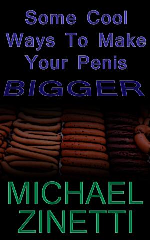 Cover of the book Some Cool Ways To Make Your Penis Bigger by Michael Zinetti