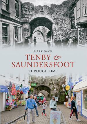 Cover of the book Tenby & Saundersfoot Through Time by John Christopher, Campbell McCutcheon