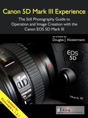 Book cover of Canon 5D Mark III Experience - The Still Photography Guide to Operation and Image Creation with the Canon EOS 5D Mark III