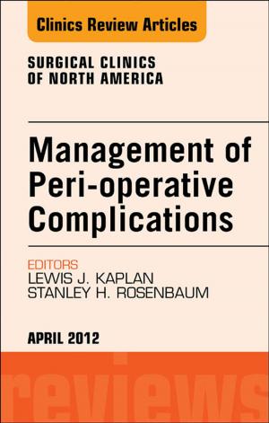 Cover of the book Management of Peri-operative Complications, An Issue of Surgical Clinics - E-Book by Philip D. Marsh, BSc, PhD, Michael V. Martin, MBE, BDS, BA, PhD, FRCPath, FFGDPRCS (UK), Michael A. O. Lewis, PhD, BDS, FDSRCPS, FDSRCS (Ed and Eng), FRCPath, FHEA, FFGDP(UK), David Williams, BSc (Hons), PhD