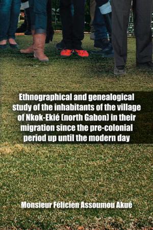 Cover of the book Ethnographical and Genealogical Study of the Inhabitants of the Village of Nkok-Ekié (North Gabon) in Their Migration Since the Pre-Colonial Period up Until the Modern Day by Grigori Gerenstein