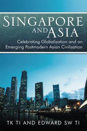 Cover of the book Singapore and Asia - Celebrating Globalisation and an Emerging Post-Modern Asian Civilisation by Gillian Watch Whittall