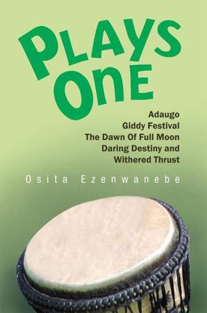 Cover of the book Plays One:Adaugo,Giddy Festival, the Dawn of Full Moon, Daring Destiny and Withered Thrust by Gregory J. Nedved