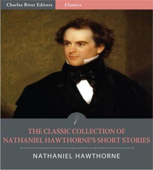 Cover of the book The Classic Collection of Nathaniel Hawthornes Short Stories: The Birthmark and 87 Other Short Stories (Illustrated Edition) by Rabindranath Tagore