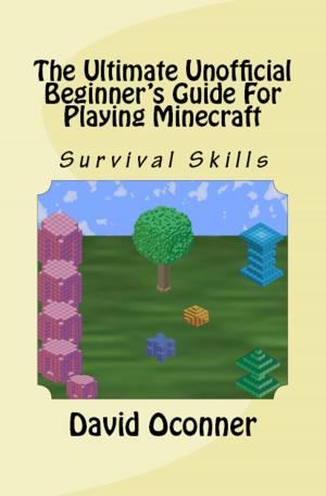 Cover of the book The Ultimate Unofficial Beginner's Guide For Playing Minecraft by David Oconner