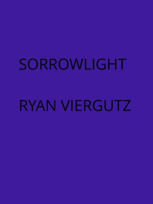 Cover of the book Sorrowlight by Ryan Viergutz