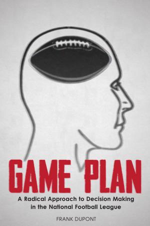 Cover of Game Plan: A Radical Approach to Decision Making in the National Football League