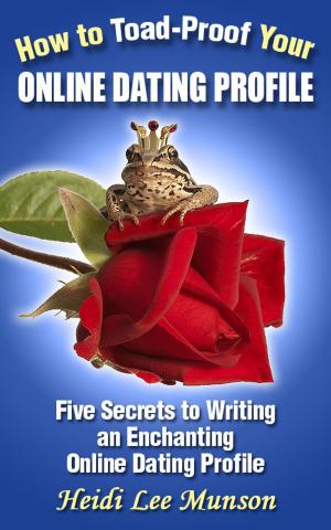 Cover of the book How To Toad-Proof Your Online Dating Profile: 5 Secrets To Writing An Enchanting Online Dating Profile by Carol Marinelli
