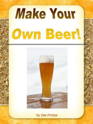 Cover of the book Make Your Own Beer by Dee Phillips