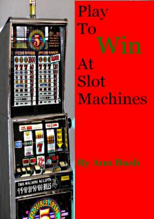 Cover of the book Play To Win At Slot Machines by The Donk Crew